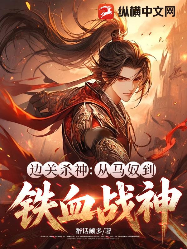 《边关杀神:从马奴到铁血战神》全集下载 《边关杀神:从马奴到铁血战神》全集下载