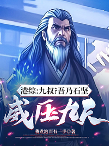 《港综:九叔?吾乃石坚,威压九天》全集下载 《港综:九叔?吾乃石坚,威压九天》全集下载