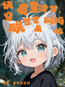 《快穿:魔童降世,爸爸妈妈朕来啦》全集下载 《快穿:魔童降世,爸爸妈妈朕来啦》全集下载