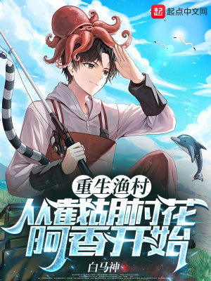 《重生渔村:从截胡村花阿香开始》全集下载 《重生渔村:从截胡村花阿香开始》全集下载
