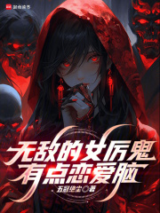 《无敌的女厉鬼有点恋爱脑》全集下载