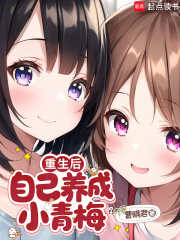 《重生后,自己养成小青梅》全集下载 《重生后,自己养成小青梅》全集下载