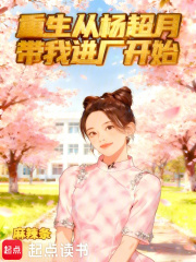 《重生从杨超月带我进厂开始》全集下载 《重生从杨超月带我进厂开始》全集下载