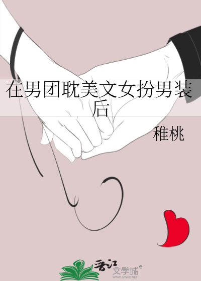 《在男团耽美文女扮男装后》全集下载