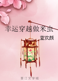 《幸运穿越做米虫》全集下载 《幸运穿越做米虫》全集下载