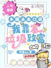 《手握未来口袋,我靠塞垃圾致富》全集下载 《手握未来口袋,我靠塞垃圾致富》全集下载