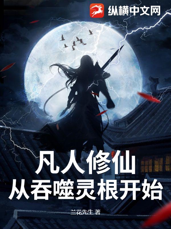 《凡人修仙,从吞噬灵根开始》全集下载 《凡人修仙,从吞噬灵根开始》全集下载