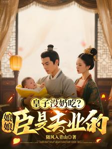 《皇子没奶吃?娘娘,臣是专业的》全集下载 《皇子没奶吃?娘娘,臣是专业的》全集下载