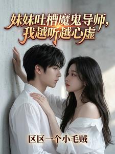 《妹妹吐槽魔鬼导师,我越听越心虚》全集下载 《妹妹吐槽魔鬼导师,我越听越心虚》全集下载