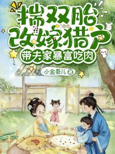 《揣双胎改嫁猎户,带夫家暴富吃肉》全集下载 《揣双胎改嫁猎户,带夫家暴富吃肉》全集下载
