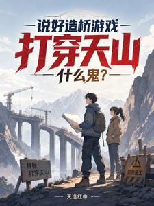 《说好造桥游戏,打穿天山什么鬼?》全集下载 《说好造桥游戏,打穿天山什么鬼?》全集下载