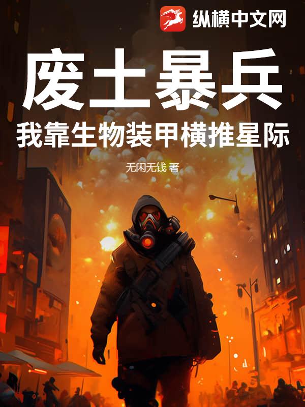 《废土暴兵:我靠生物装甲横推星际》全集下载 《废土暴兵:我靠生物装甲横推星际》全集下载