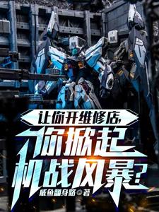 《让你开维修店，你掀起机战风暴？》全集下载