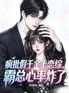 《疯批假千金上恋综，霸总心率炸了》全集下载