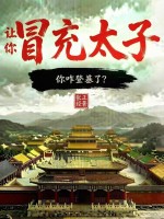 《让你冒充太子,你咋登基了?》全集下载 《让你冒充太子,你咋登基了?》全集下载