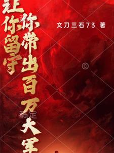 《让你留守,你带出百万大军》全集下载 《让你留守,你带出百万大军》全集下载