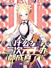 《什么？我的二次元手办都成真了！》全集下载