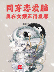 《同穿恋爱脑,我在女频正得发邪》全集下载 《同穿恋爱脑,我在女频正得发邪》全集下载
