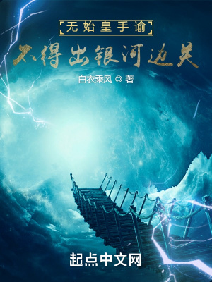 《无始皇手谕,不得出银河边关》全集下载 《无始皇手谕,不得出银河边关》全集下载