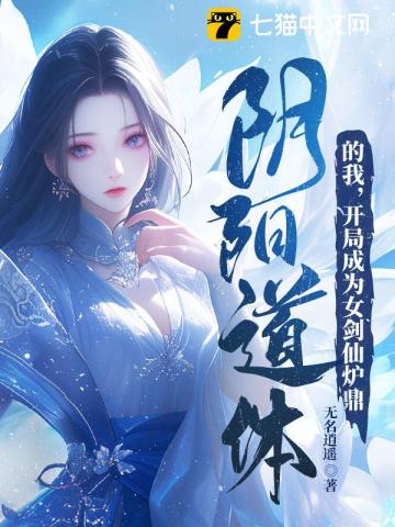 《阴阳道体的我,开局成为女剑仙炉鼎》全集下载 《阴阳道体的我,开局成为女剑仙炉鼎》全集下载