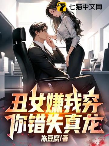 《丑女嫌我穷,你错失真龙!》全集下载 《丑女嫌我穷,你错失真龙!》全集下载