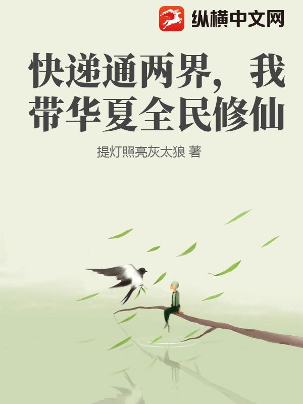 《快递通两界,我带华夏全民修仙》全集下载 《快递通两界,我带华夏全民修仙》全集下载