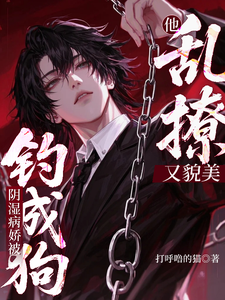 《他乱撩又貌美,阴湿病娇被钓成狗》全集下载 《他乱撩又貌美,阴湿病娇被钓成狗》全集下载