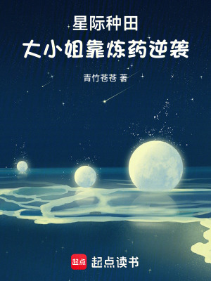 《星际种田,大小姐靠炼药逆袭》全集下载 《星际种田,大小姐靠炼药逆袭》全集下载