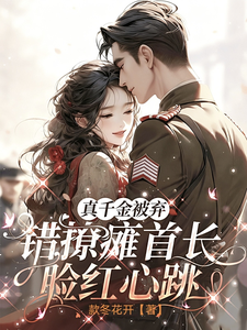 《真千金被弃,错撩瘫首长脸红心跳》全集下载 《真千金被弃,错撩瘫首长脸红心跳》全集下载