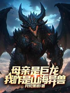 《母亲是巨龙,我咋是山海异兽?》全集下载 《母亲是巨龙,我咋是山海异兽?》全集下载