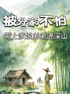 《被分家不怕，带上爹娘弟弟进深山》全集下载
