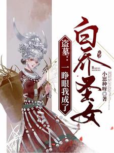 《盗墓:一睁眼我成了白乔圣女?》全集下载 《盗墓:一睁眼我成了白乔圣女?》全集下载