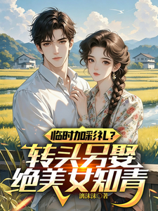 《临时加彩礼?转头另娶绝美女知青》全集下载 《临时加彩礼?转头另娶绝美女知青》全集下载