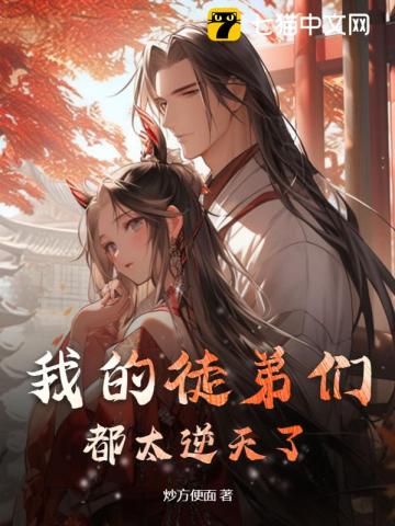 《我的徒弟们都太逆天了!》全集下载 《我的徒弟们都太逆天了!》全集下载