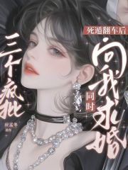 《死遁翻车后三个疯批同时向我求婚》全集下载 《死遁翻车后三个疯批同时向我求婚》全集下载