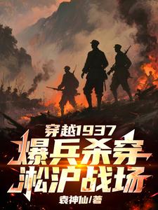 《穿越1937，爆兵杀穿淞沪战场》全集下载
