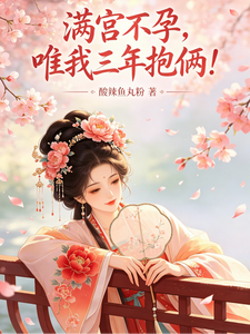 《满宫不孕,唯我三年抱俩!》全集下载 《满宫不孕,唯我三年抱俩!》全集下载