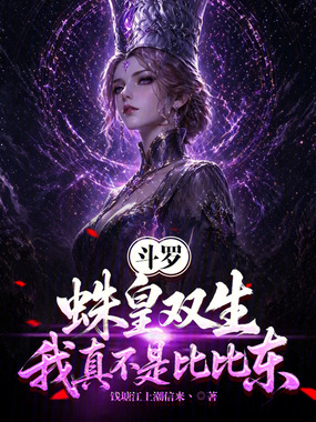 《斗罗:蛛皇双生,我真不是比比东》全集下载 《斗罗:蛛皇双生,我真不是比比东》全集下载