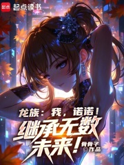 《龙族:我,诺诺!继承无数未来!》全集下载 《龙族:我,诺诺!继承无数未来!》全集下载
