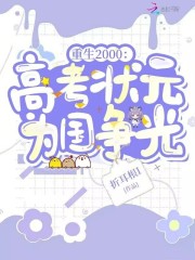 《重生2000:高考状元为国争光》全集下载 《重生2000:高考状元为国争光》全集下载