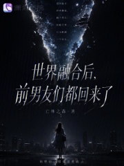 《世界融合后,前男友们都回来了》全集下载 《世界融合后,前男友们都回来了》全集下载