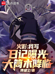 《火影:我写日记曝光大筒木降临》全集下载 《火影:我写日记曝光大筒木降临》全集下载
