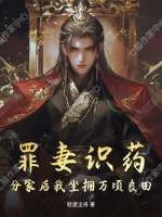 《罪妻识药,分家后我坐拥万顷良田》全集下载 《罪妻识药,分家后我坐拥万顷良田》全集下载