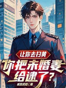 《让你去扫黄，你把未婚妻给逮了？》全集下载