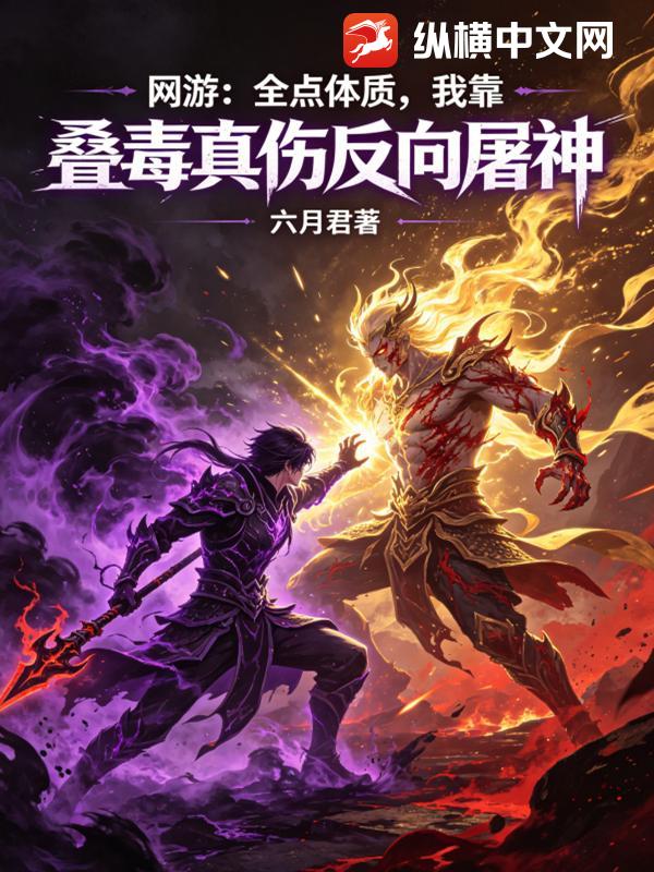 《网游:全点体质,我靠叠毒真伤反向屠神》全集下载 《网游:全点体质,我靠叠毒真伤反向屠神》全集下载