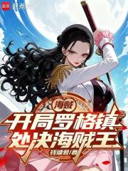 《海贼:从处决海贼王罗杰开始》全集下载 《海贼:从处决海贼王罗杰开始》全集下载