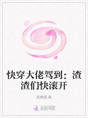 《快穿大佬驾到：渣渣们快滚开》全集下载