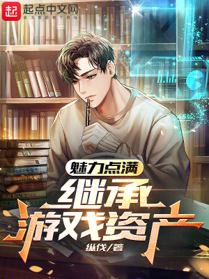 《魅力点满,继承游戏资产》全集下载 《魅力点满,继承游戏资产》全集下载