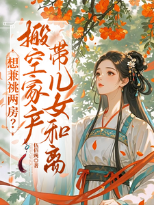 《想兼祧两房？搬空家产带儿女和离》全集下载