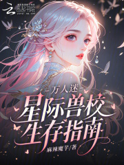 《万人迷星际兽校生存指南》全集下载 《万人迷星际兽校生存指南》全集下载